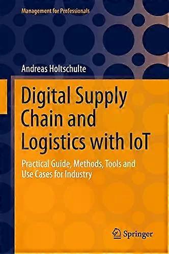 Digital Supply Chain And Logistics With Iot Practical Guide Methods Tools - Andreas Holtschulte