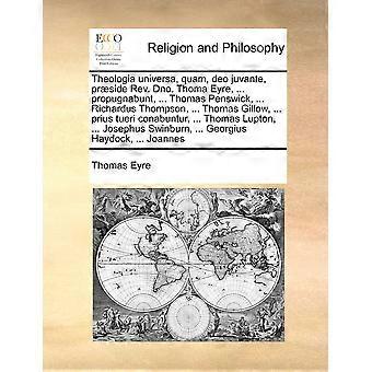 Theologia Universa Quam Deo Juvante Prside Rev. Dno. Thoma Eyre. P - Thomas Eyre - Paperback - en Book