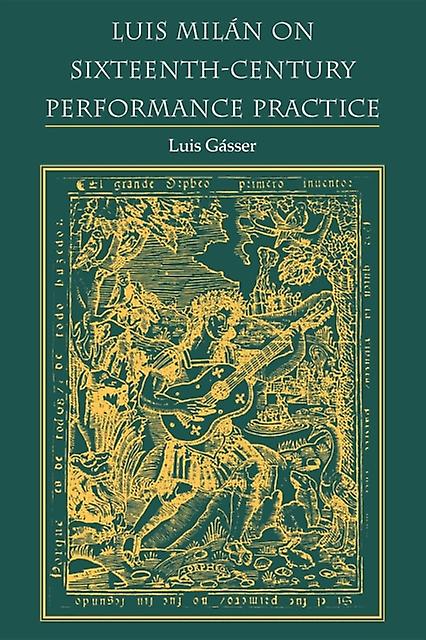 Luis Milan On Sixteenthcentury Performance Practice by Luis Gasser Paperback Book