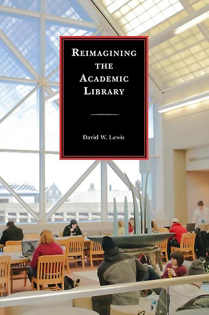 Reimagining The Academic Library by David W. Lewis Paperback Book