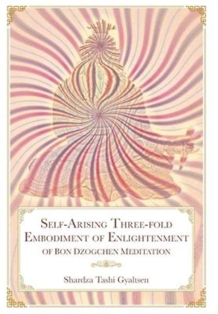 Selfarising Threefold Embodiment Of Enlightenment Of Bon Dzogchen Meditation by Shar rdza bKra shis rGyal mtshan Paperback Book