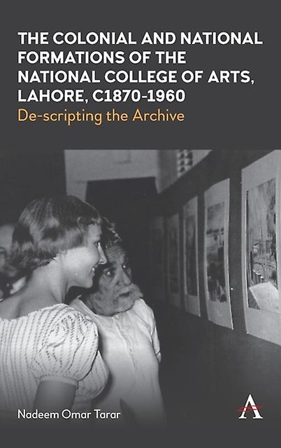 The Colonial And National Formations Of The National College Of Arts Lahore Circ by Nadeem Omar Tarar Hardback Book