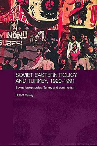 Soviet Eastern Policy and Turkey 1920 1991: Soviet Foreign Policy Turkey and Communism