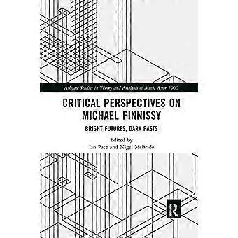 Critical Perspectives on Michael Finnissy: Bright Futures, Dark Pasts (Ashgate Studies in Theory and Analysis of Music After 1900)