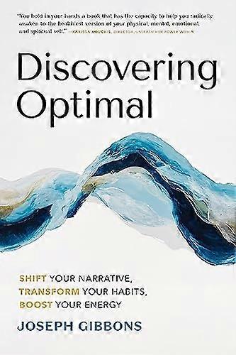 Discovering Optimal: Shift Your Narrative, Transform Your Habits, Boost Your Energy