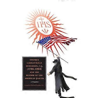 Stephen Larigaudelle Dubuisson S.J. 1786-1864 e a Reforma do Americano - Cornelius Michael Buckley - Capa dura - Livro em inglês - História