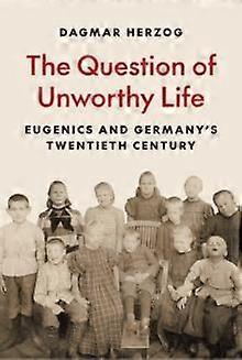 The Question Of Unworthy Life by Dagmar Herzog Hardback Book