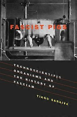 Fascist Pigs - Technoscientific Organisms and the History of Fascism