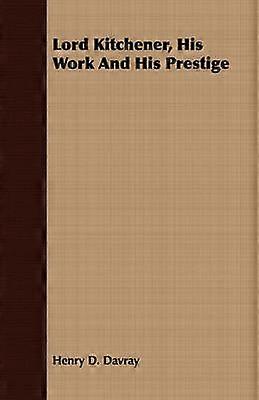 Lord Kitchener His Work And His Prestige