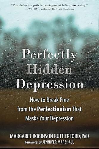 Perfectly Hidden Depression: How to Break Free from Perfectionism Find Self Acceptance and Live a Happier Life