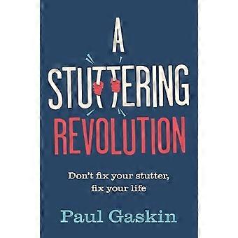 A Stuttering Revolution Don't Fix Your Stutter Fix Your Life - Paul Gaskin