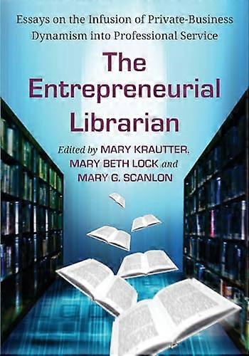 The Entrepreneurial Librarian: Essays on the Infusion of Private Business Dynamism into Professional Service