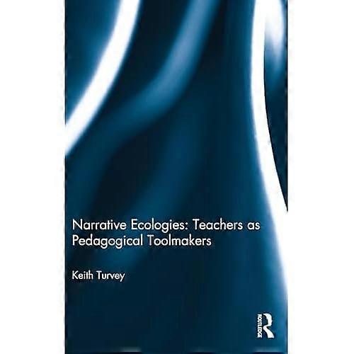 Narrative Ecologies: Teachers as Pedagogical Toolmakers