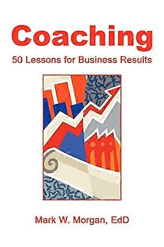 Coaching: 50 Lessons for Business Results