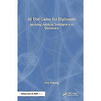 AI Use Cases for Diplomats Applying Artificial Intelligence to Diplomacy