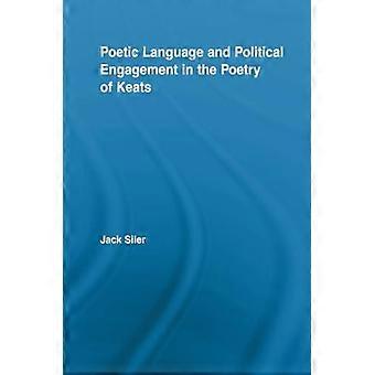 Poetic Language And Political Engagement In The Poetry Of Keats - Jack L. Siler