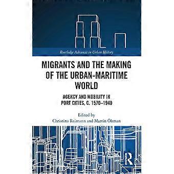 Migrants And The Making Of The Urban-maritime World Agency And Mobility In Port - Taylor & Francis Ltd - Paperback - English Book - History