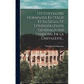 Les Chevaliers Normands En Italie Et En Sicile Et Considrations Gnrales Sur L - Victorine de Chastenay - Hardcover - English Book - History