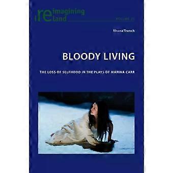 Bloody Living The Loss Of Selfhood In The Plays Of Marina Carr - Rhona Trench
