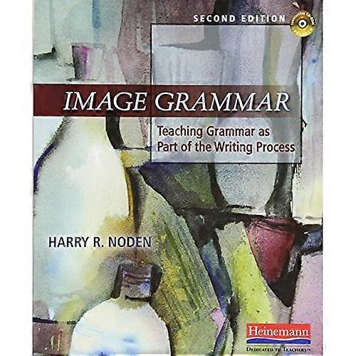 Image Grammar, Second Edition: Teaching Grammar as Part of the Writing Process