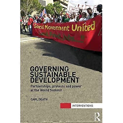 Governing Sustainable Development: Partnerships, Protests and Power at the World Summit