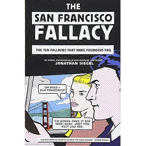 The San Francisco Fallacy: The Ten Fallacies That Make Founders Fail