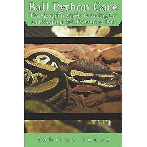 Ball Python Care: The Complete Guide to Caring for and Keeping Ball Pythons as Pets