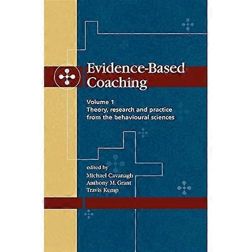 Evidence - based Coaching: Vol -  1: Theory, Research and  - Practice from the  - Behavioural Sciences