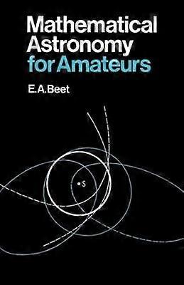 Mathematical Astronomy for Amateurs