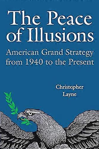 The Peace of Illusions: American Grand Strategy from 1940 to the Present