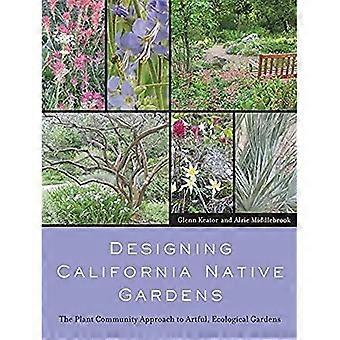 Diseño jardines de nativos de California: El planta enfoque comunidad jardines artísticos, ecológicos