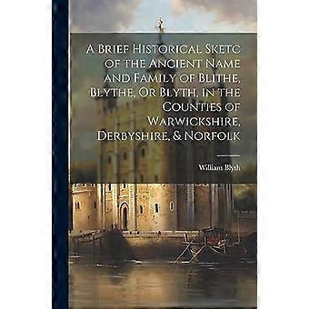 Kurzer historischer Überblick über den alten Namen und die Familie von Blithe, Blythe oder Blyth in den Grafschaften Warwickshire, Derbyshire und Norfolk