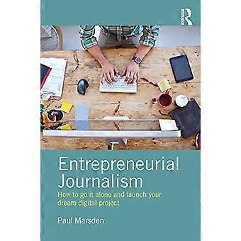 Journalisme entrepreneurial : Comment faire cavalier seul et lancer le projet numérique de vos rêves