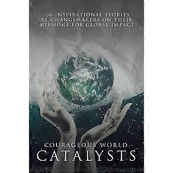 Courageous World Catalysts: 36 inspirerende verhalen van changemakers over hun missies voor wereldwijde impact
