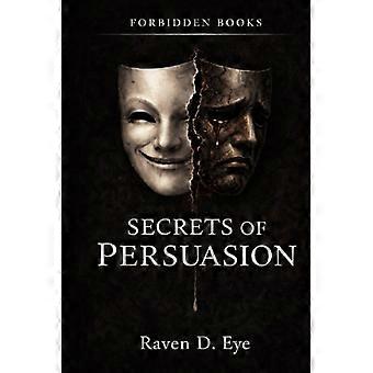 The Forbidden Books: Secrets of Persuasion: The Hidden Mechanisms That Shape Your Decisions