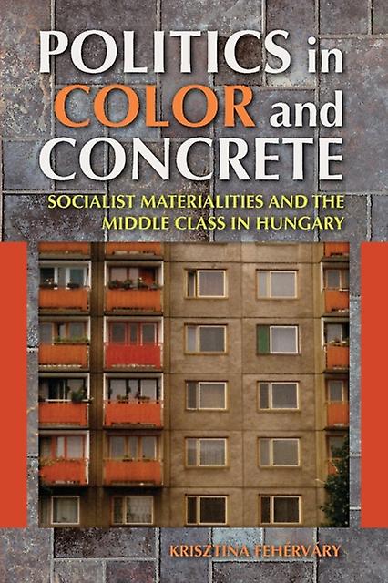 Politics In Color And Concrete by Krisztina Fehervary Paperback