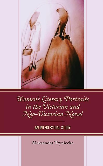 Womens Literary Portraits In The Victorian And Neovictorian Novel by Aleksandra Tryniecka Paperback Book