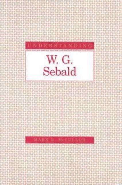 Understanding W.g.sebald by Mark R. McCulloh Hardback Book