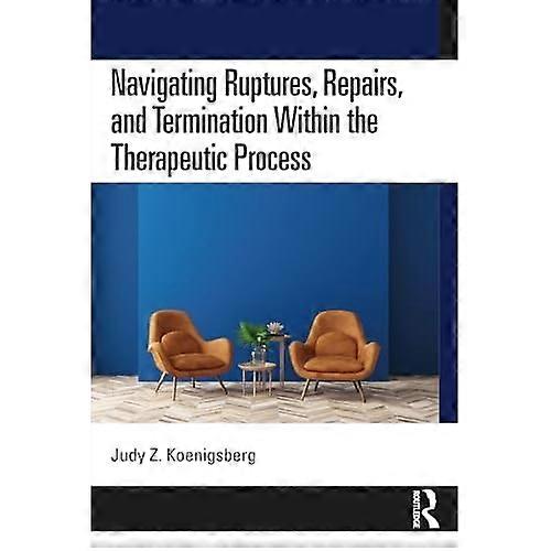 Navigating Ruptures, Repairs, and Termination Within the Therapeutic Process