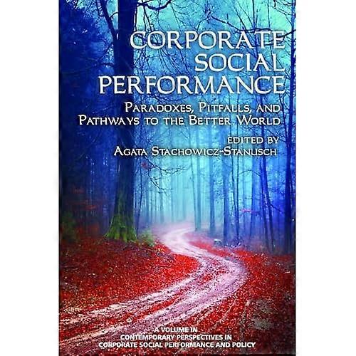 Corporate Social Performance: Paradoxes- Pitfalls and Pathways to the Better World