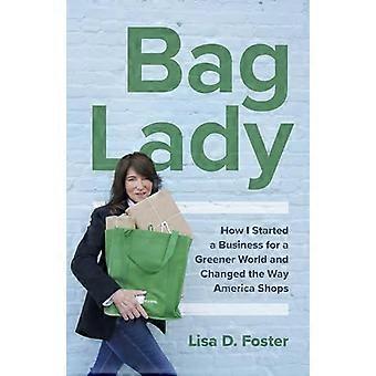 Bag Lady – Wie ich ein Unternehmen für eine grünere Welt gründete und die Art und Weise, wie Amerika einkauft, veränderte