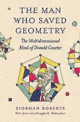The Man Who Saved Geometry - The Multidimensional Mind of Donald Coxeter