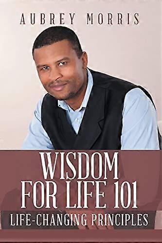Wisdom for Life 101: Life-Changing Principles