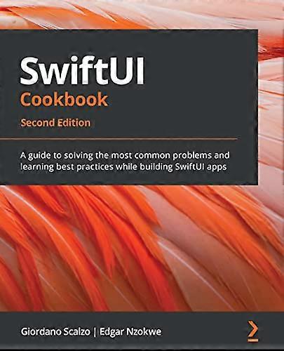 SwiftUI Cookbook  -  Second  - Edition: A guide to  - solving the most common  - problems and learning best  - practices while building  - SwiftUI app