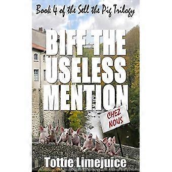 Biff de nutteloze vermelding: Boek 4 van de Sell the Pig-trilogie