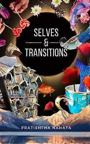 Transitions & Selves - Pratishtha Nahata