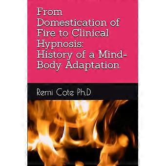 From Domestication of Fire to Clinical Hypnosis History of a Mind-Body Adaptation