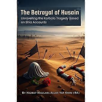 The Betrayal of Husain Unraveling the Karbala Tragedy Based on Shia Accounts