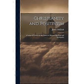 Christianity And Positivism A Series Of Lectures To The Times On Natural Theolog - James McCosh - Hardcover - en Book