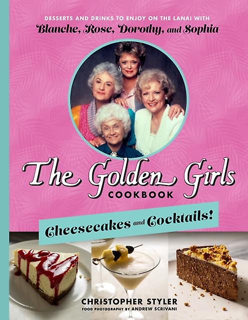 The Golden Girls Cheesecakes And Cocktails - Christopher Styler - General cookery and recipes Hyperion (Hardback)